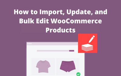 How to Import, Update, and Bulk Edit WooCommerce Products