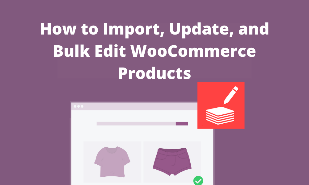 How to Import, Update, and Bulk Edit WooCommerce Products